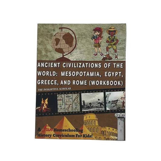 The Insightful Scholar Ancient Civilizations of the World: Mesopotamia, Egypt, Greece, & Rome Workbook