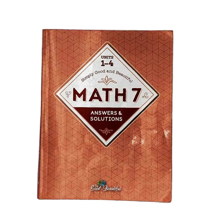 Simply Good & Beautiful Math 7 Units 1-4 Answers & Solutions